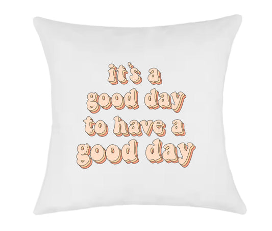 It's A Good Day To Have A Good Day Cushion Cover