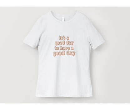 Good Day To Have A Good Day T-Shirt