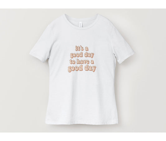 Good Day To Have A Good Day T-Shirt