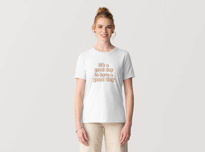 Good Day To Have A Good Day T-Shirt